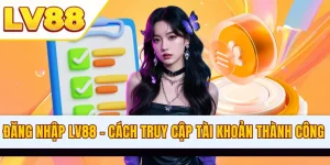 Đăng Nhập LV88 - Cách Truy Cập Tài Khoản Thành Công Siêu Tốc